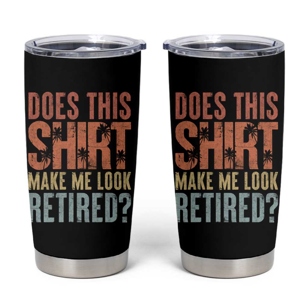 Funny Retirement Tumbler Cup Does This Make Me Look Retired