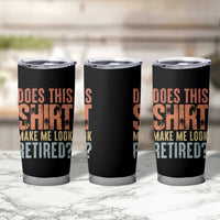 Funny Retirement Tumbler Cup Does This Make Me Look Retired