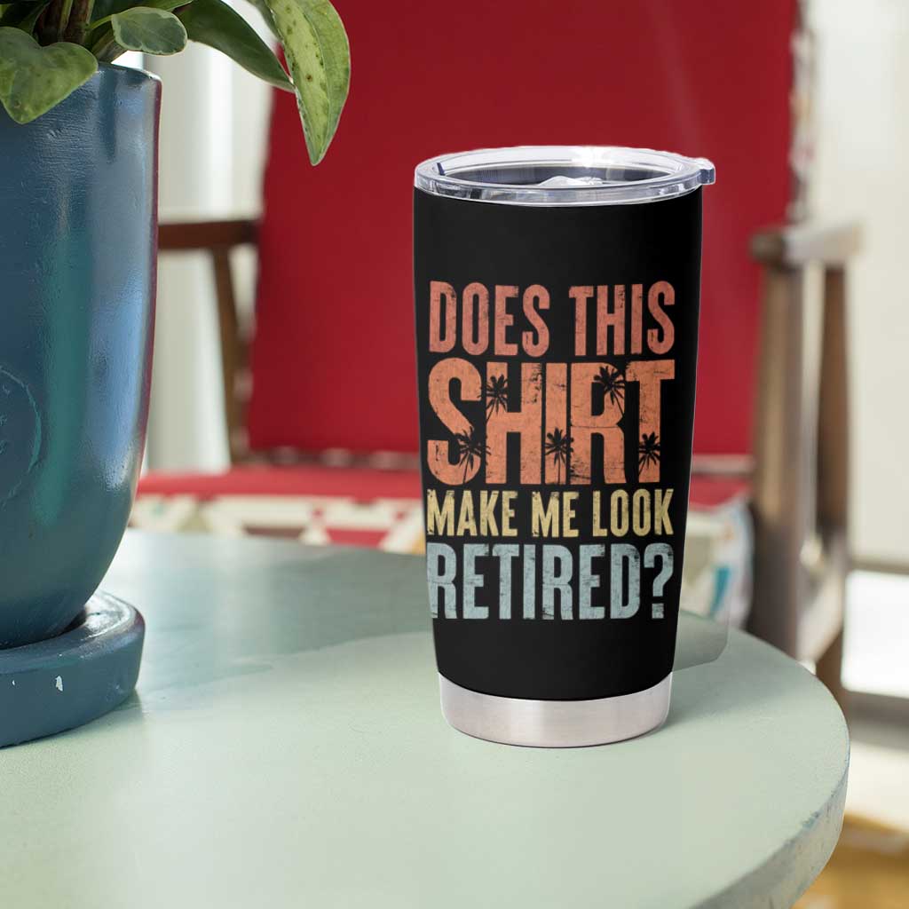 Funny Retirement Tumbler Cup Does This Make Me Look Retired