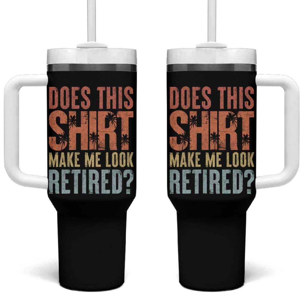 Funny Retirement Tumbler With Handle Does This Make Me Look Retired