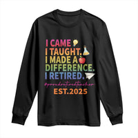 Funny Teacher Retirement 2025 Long Sleeve Shirt Came Taught Made Difference Retired
