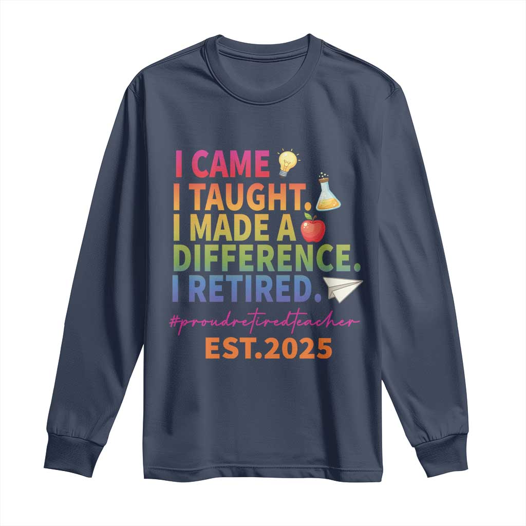 Funny Teacher Retirement 2025 Long Sleeve Shirt Came Taught Made Difference Retired