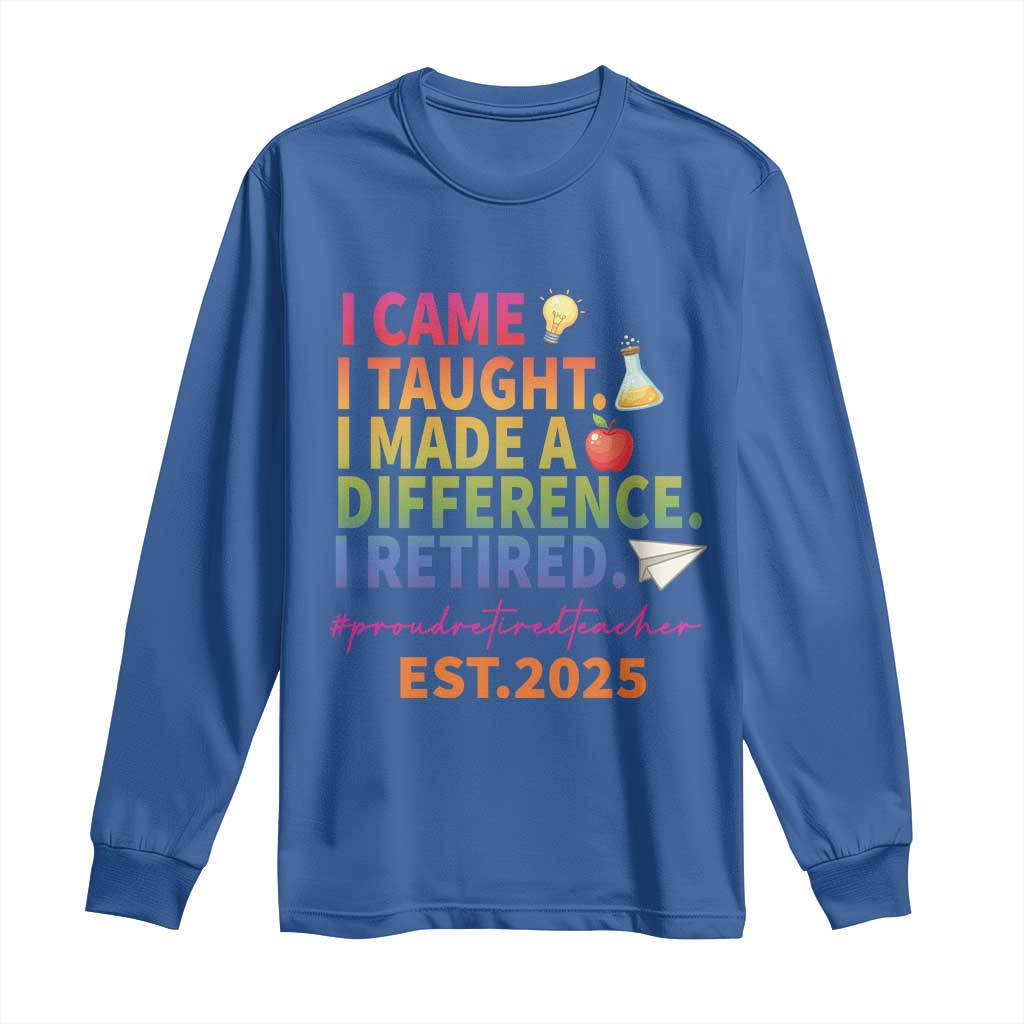 Funny Teacher Retirement 2025 Long Sleeve Shirt Came Taught Made Difference Retired