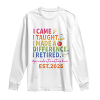 Funny Teacher Retirement 2025 Long Sleeve Shirt Came Taught Made Difference Retired
