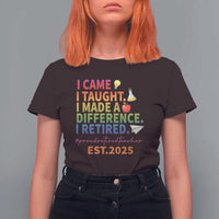Funny Teacher Retirement 2025 T Shirt For Women Came Taught Made Difference Retired