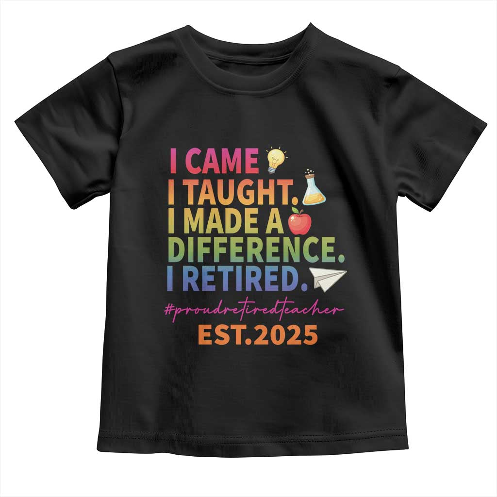 Funny Teacher Retirement 2025 Toddler T Shirt Came Taught Made Difference Retired