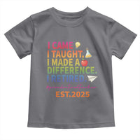 Funny Teacher Retirement 2025 Toddler T Shirt Came Taught Made Difference Retired