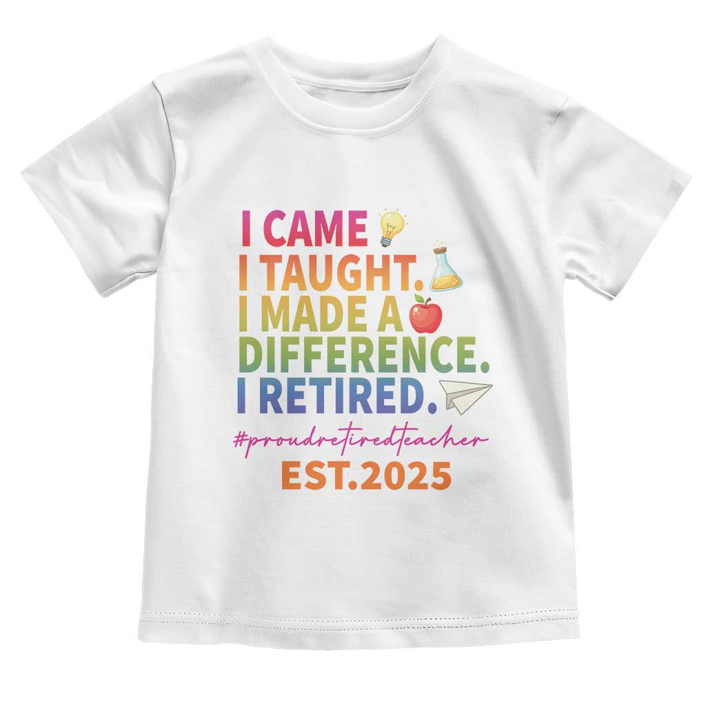 Funny Teacher Retirement 2025 Toddler T Shirt Came Taught Made Difference Retired