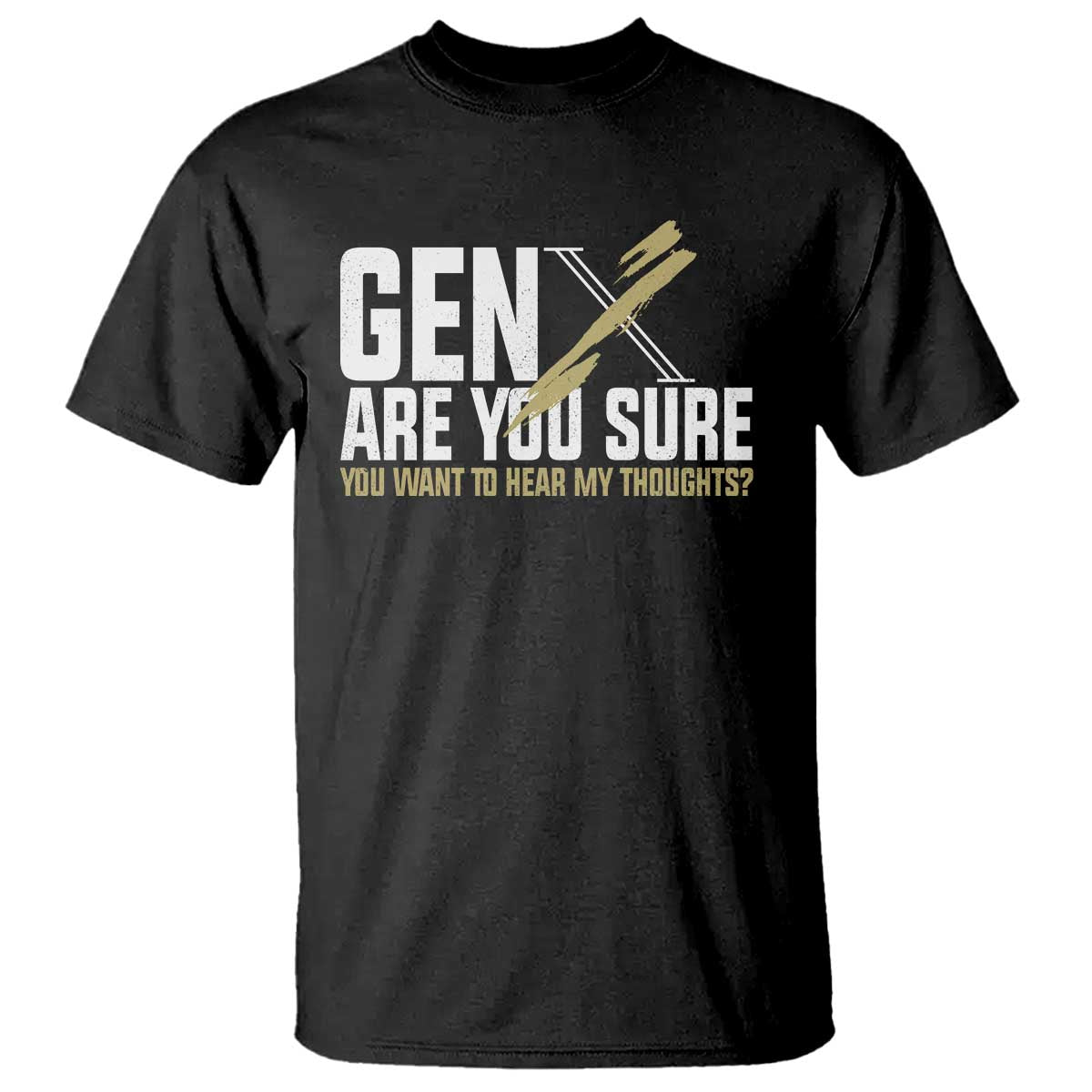 Gen X T Shirt Are You Sure You Want To Hear My Thoughts - Wonder Print Shop