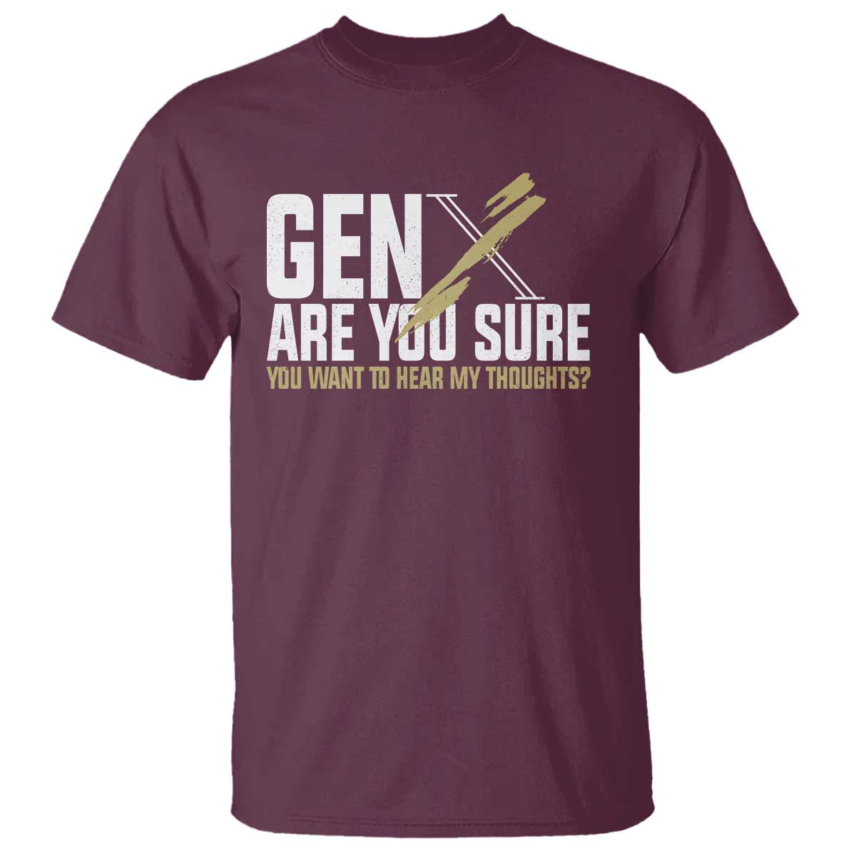 Gen X T Shirt Are You Sure You Want To Hear My Thoughts - Wonder Print Shop