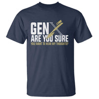 Gen X T Shirt Are You Sure You Want To Hear My Thoughts - Wonder Print Shop