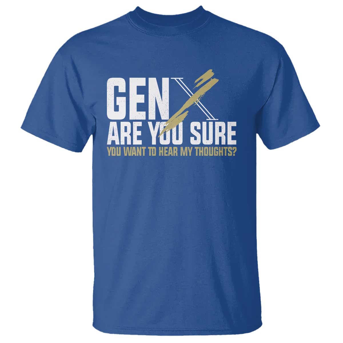 Gen X T Shirt Are You Sure You Want To Hear My Thoughts - Wonder Print Shop