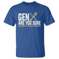 Gen X T Shirt Are You Sure You Want To Hear My Thoughts - Wonder Print Shop