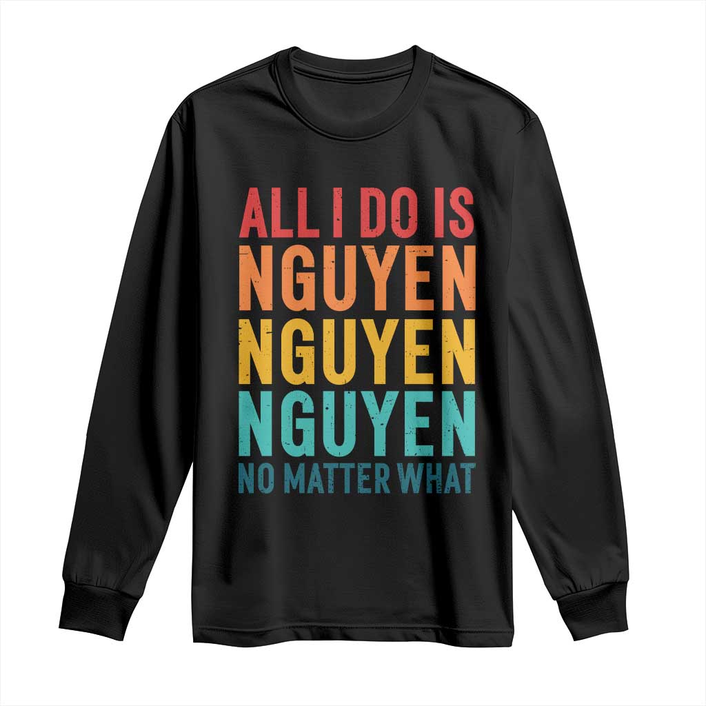 Vietnamese Pride Long Sleeve Shirt All I Do Is Nguyen No Matter What