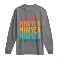 Vietnamese Pride Long Sleeve Shirt All I Do Is Nguyen No Matter What
