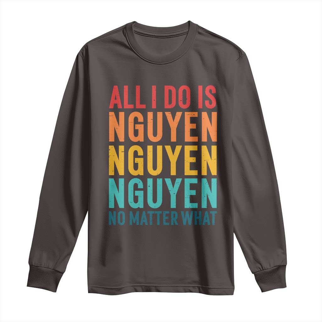 Vietnamese Pride Long Sleeve Shirt All I Do Is Nguyen No Matter What