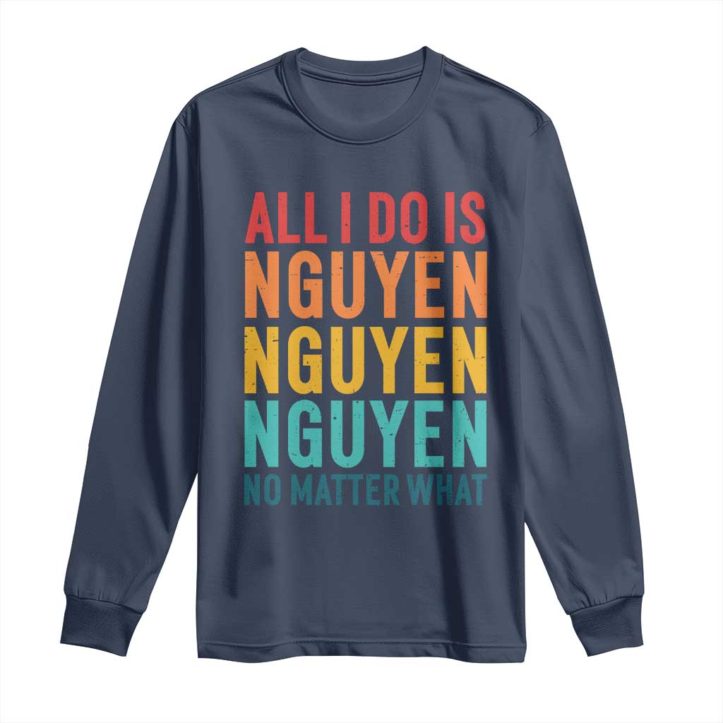 Vietnamese Pride Long Sleeve Shirt All I Do Is Nguyen No Matter What