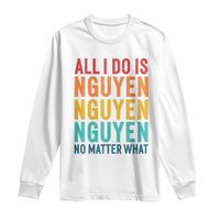 Vietnamese Pride Long Sleeve Shirt All I Do Is Nguyen No Matter What