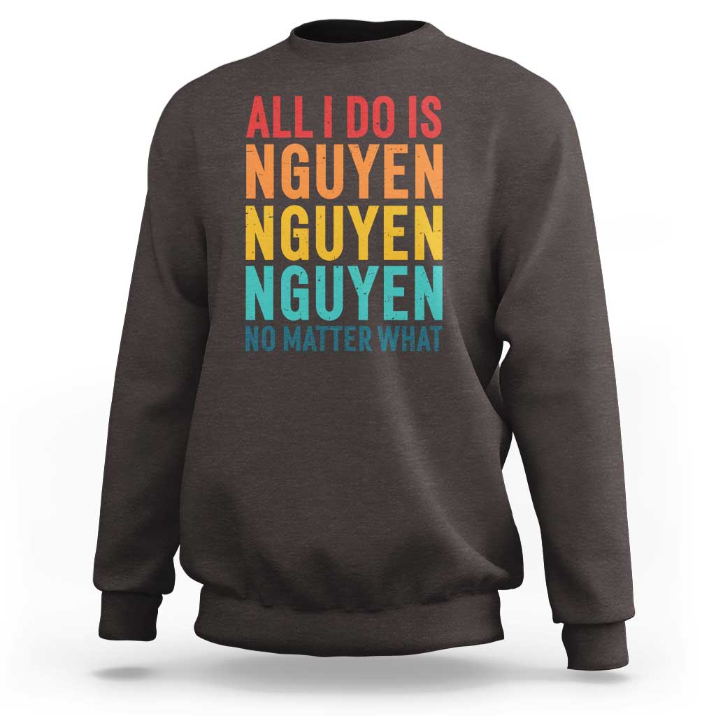 Vietnamese Pride Sweatshirt All I Do Is Nguyen No Matter What