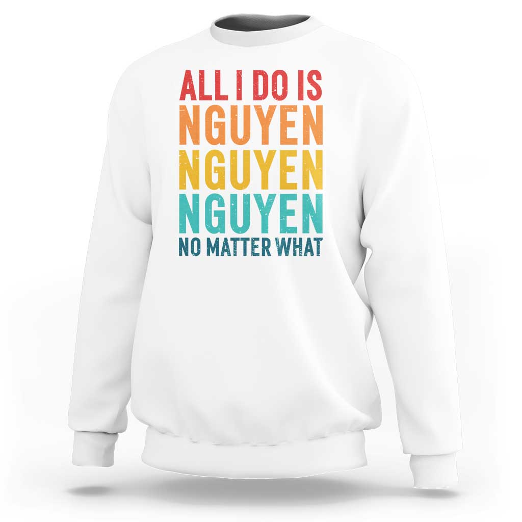 Vietnamese Pride Sweatshirt All I Do Is Nguyen No Matter What