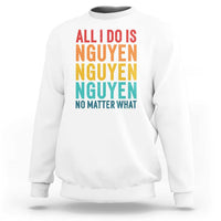Vietnamese Pride Sweatshirt All I Do Is Nguyen No Matter What
