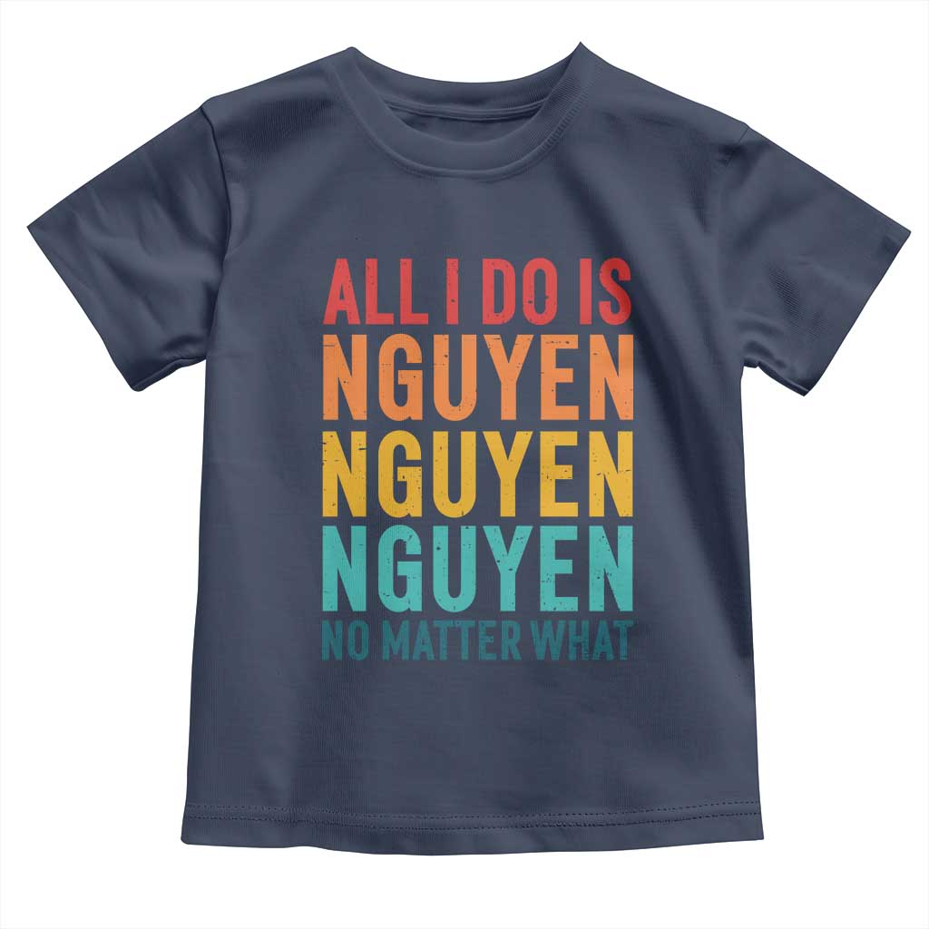 Vietnamese Pride Toddler T Shirt All I Do Is Nguyen No Matter What