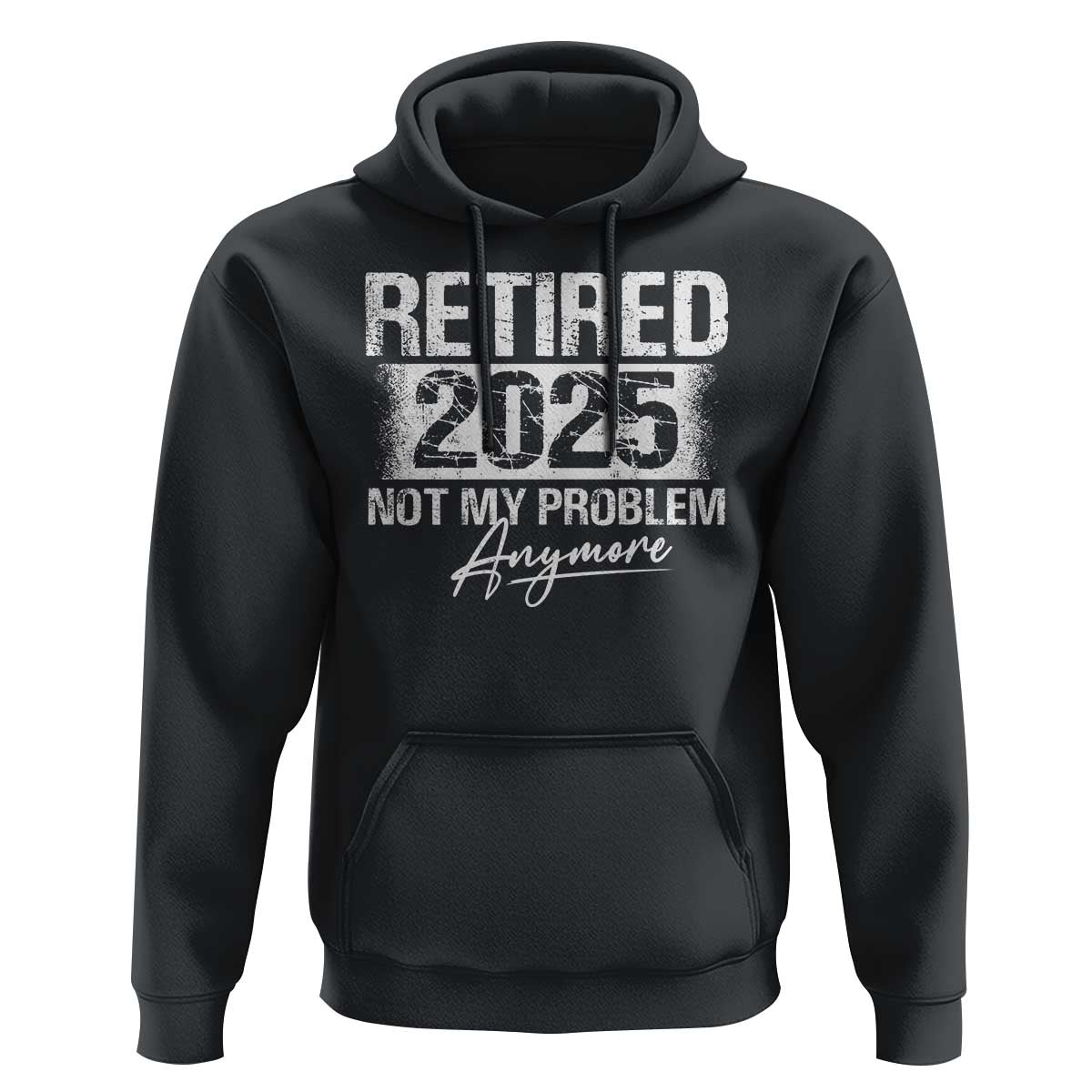 Retirement 2025 Hoodie Retired Not My Problem Anymore