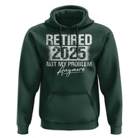 Retirement 2025 Hoodie Retired Not My Problem Anymore