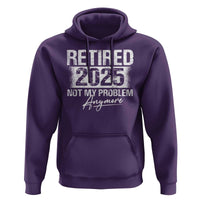 Retirement 2025 Hoodie Retired Not My Problem Anymore
