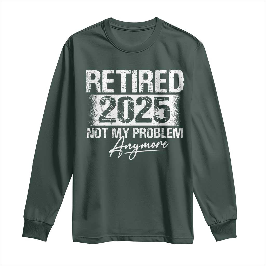 Retirement 2025 Long Sleeve Shirt Retired Not My Problem Anymore