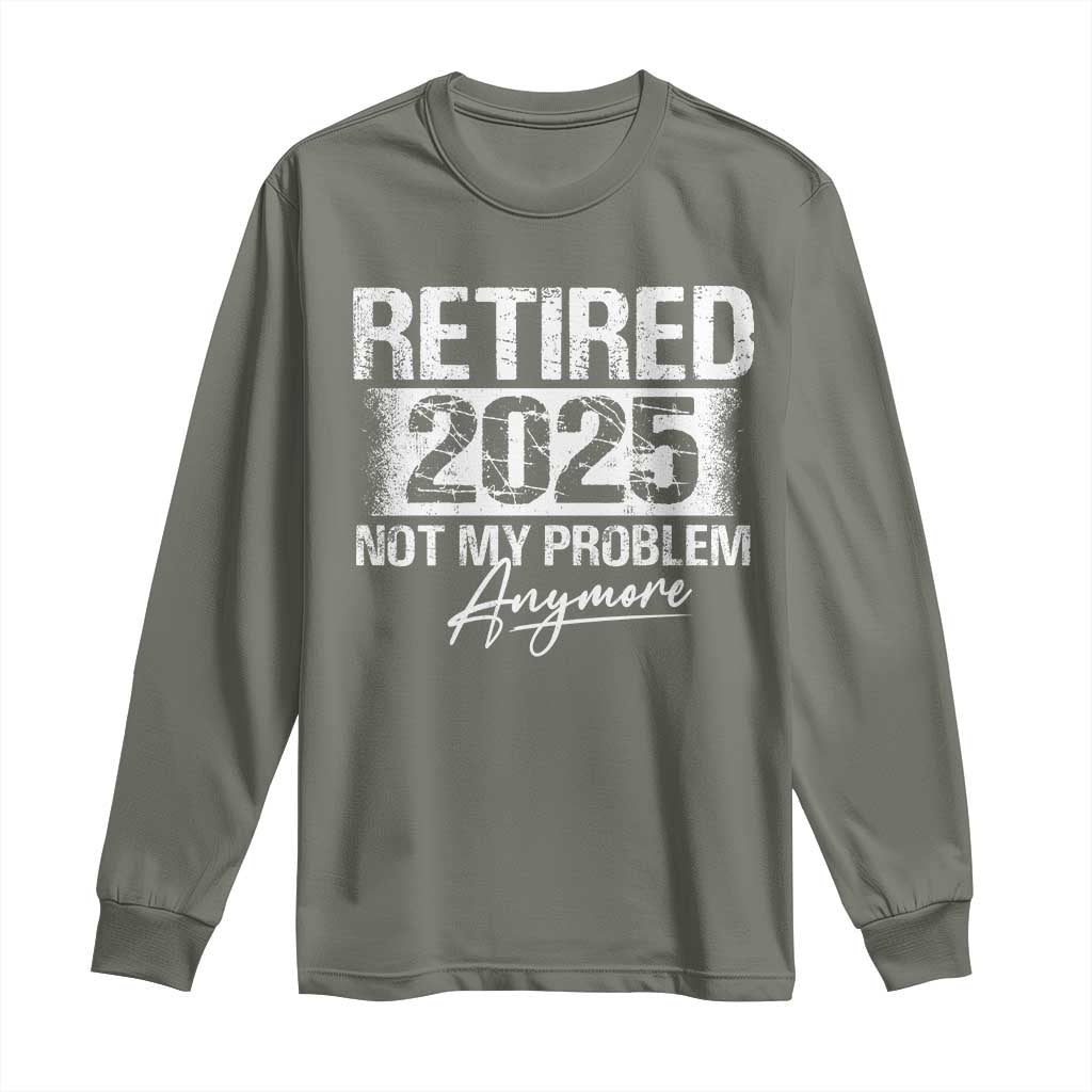 Retirement 2025 Long Sleeve Shirt Retired Not My Problem Anymore