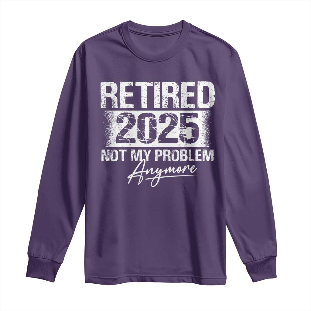 Retirement 2025 Long Sleeve Shirt Retired Not My Problem Anymore