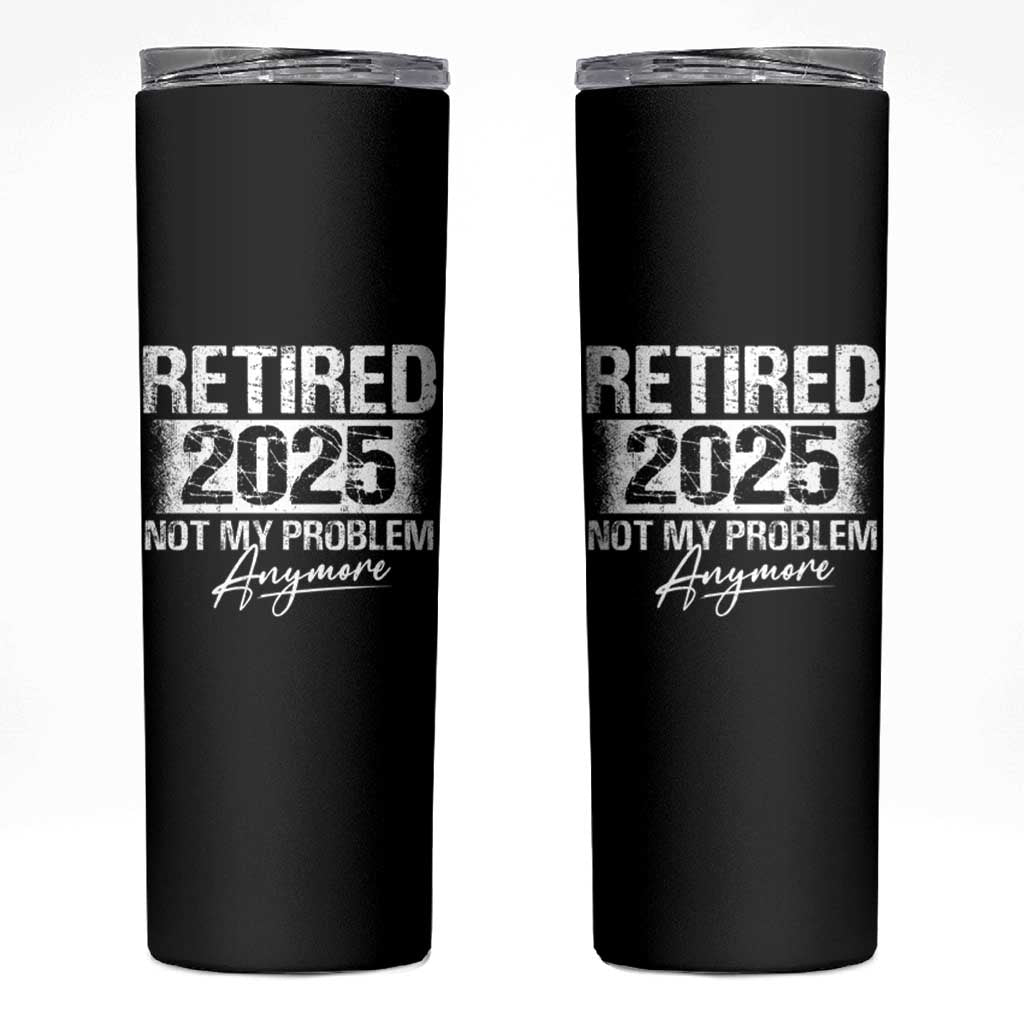 Retirement 2025 Skinny Tumbler Retired Not My Problem Anymore