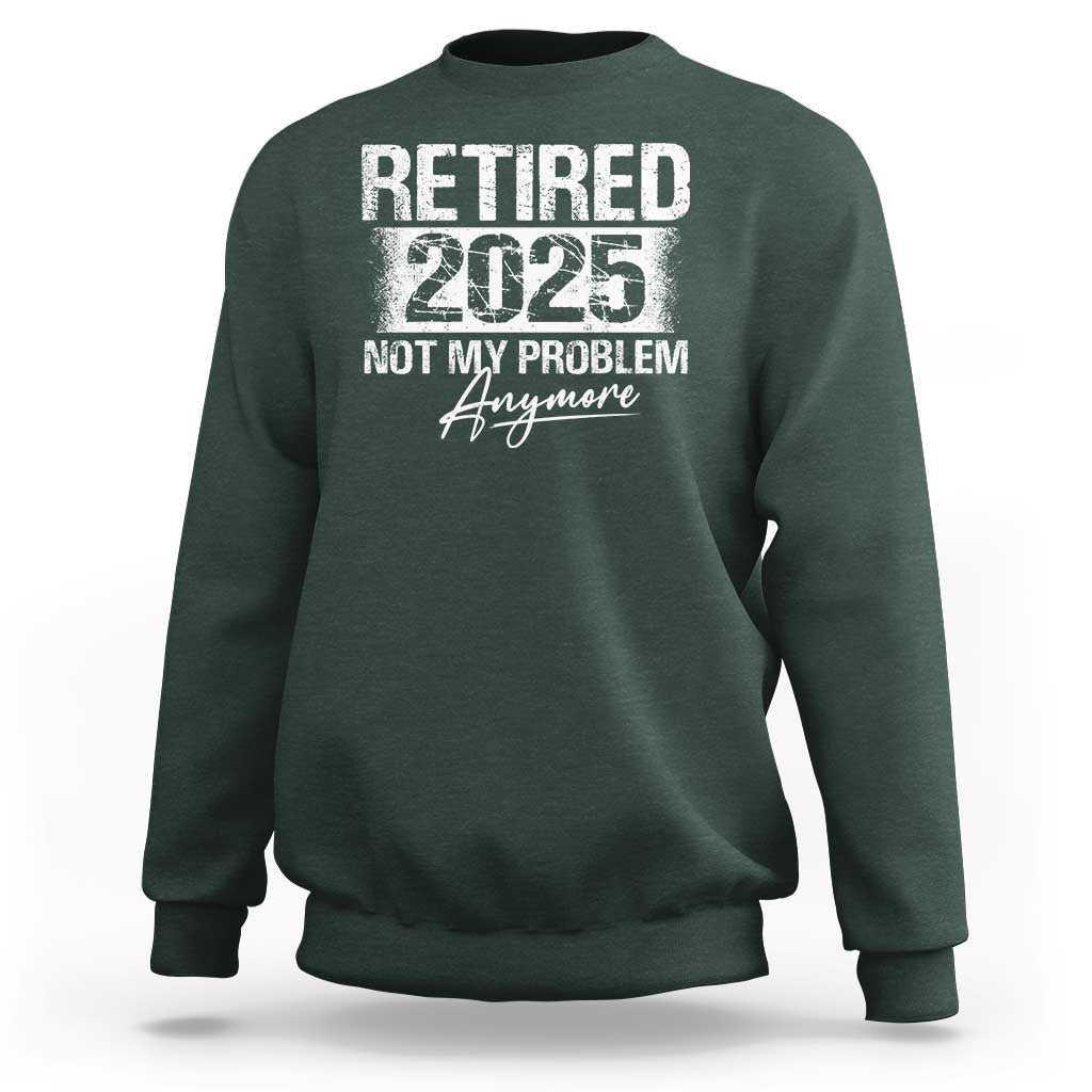Retirement 2025 Sweatshirt Retired Not My Problem Anymore - Wonder Print Shop