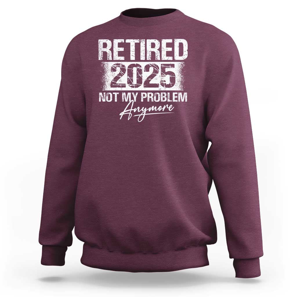 Retirement 2025 Sweatshirt Retired Not My Problem Anymore - Wonder Print Shop
