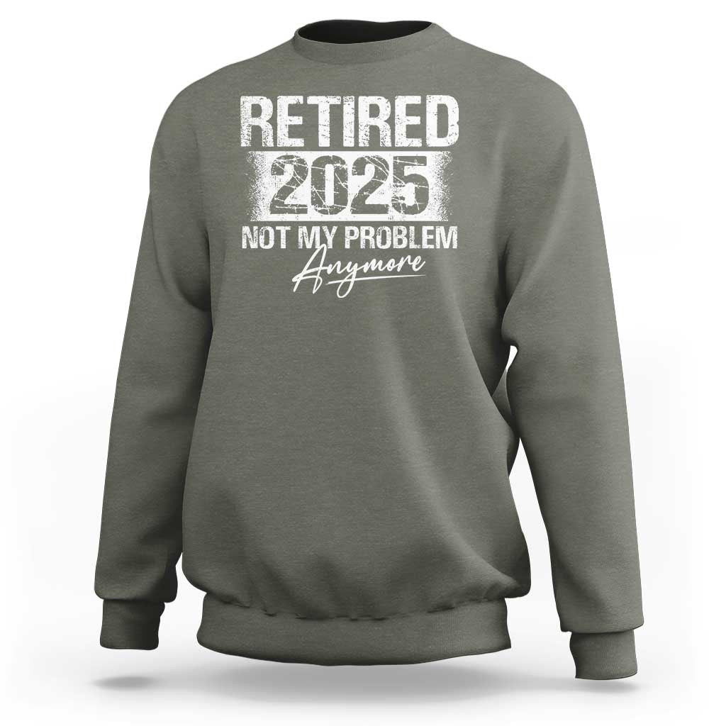 Retirement 2025 Sweatshirt Retired Not My Problem Anymore - Wonder Print Shop
