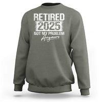 Retirement 2025 Sweatshirt Retired Not My Problem Anymore - Wonder Print Shop