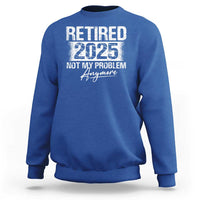 Retirement 2025 Sweatshirt Retired Not My Problem Anymore - Wonder Print Shop