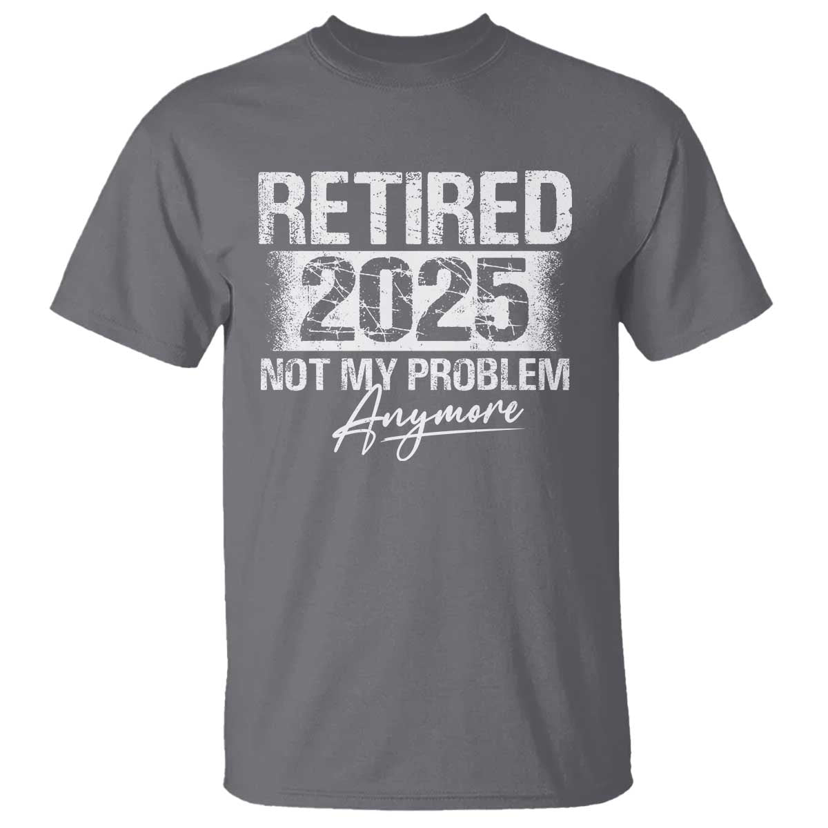 Retirement 2025 T Shirt Retired Not My Problem Anymore - Wonder Print Shop