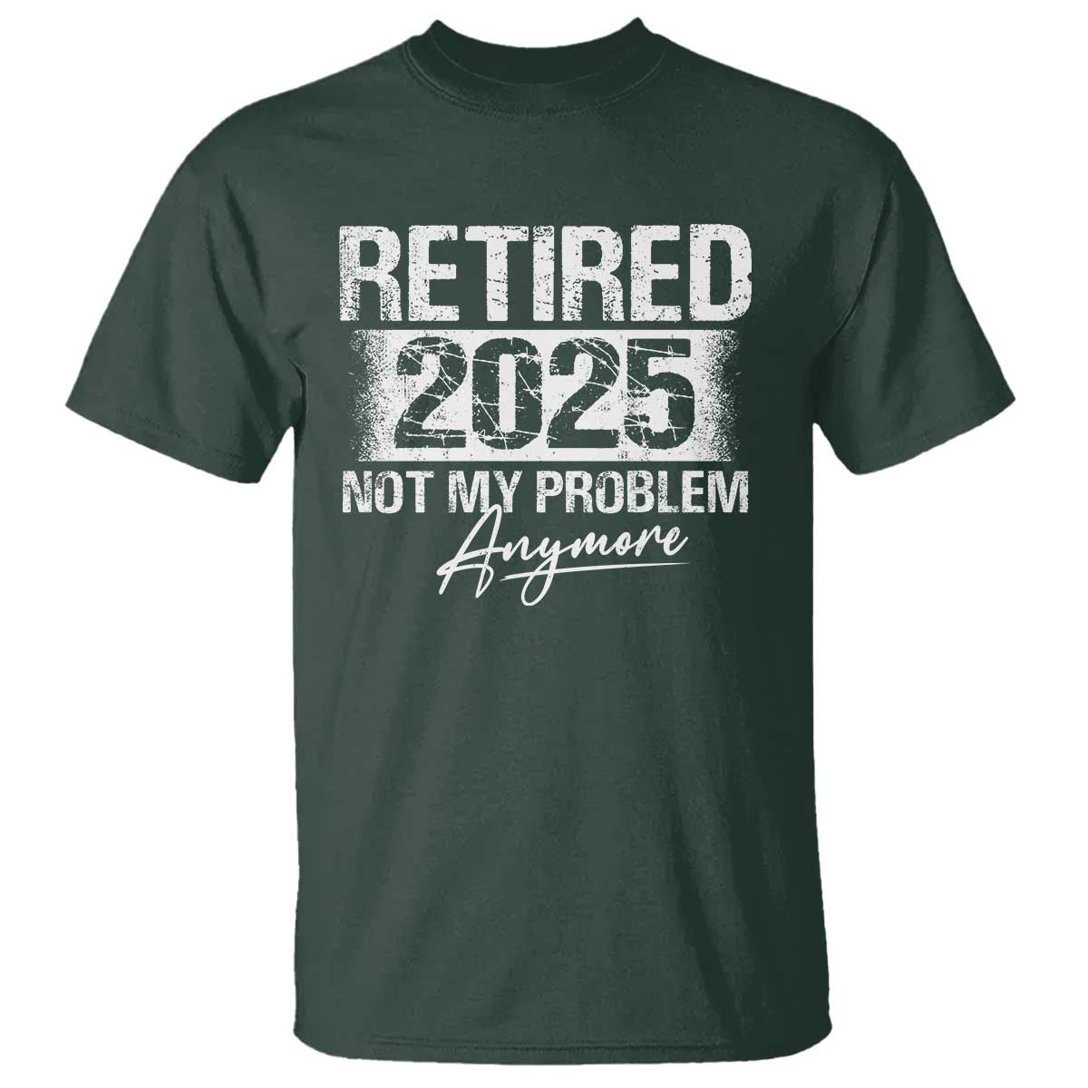Retirement 2025 T Shirt Retired Not My Problem Anymore - Wonder Print Shop