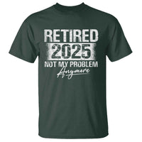 Retirement 2025 T Shirt Retired Not My Problem Anymore - Wonder Print Shop