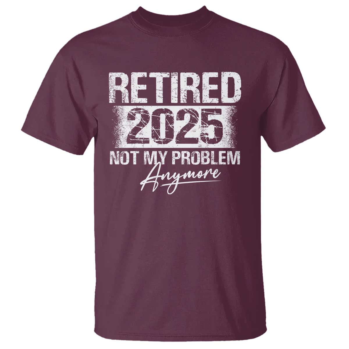 Retirement 2025 T Shirt Retired Not My Problem Anymore - Wonder Print Shop