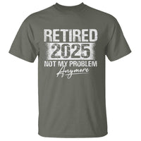 Retirement 2025 T Shirt Retired Not My Problem Anymore - Wonder Print Shop