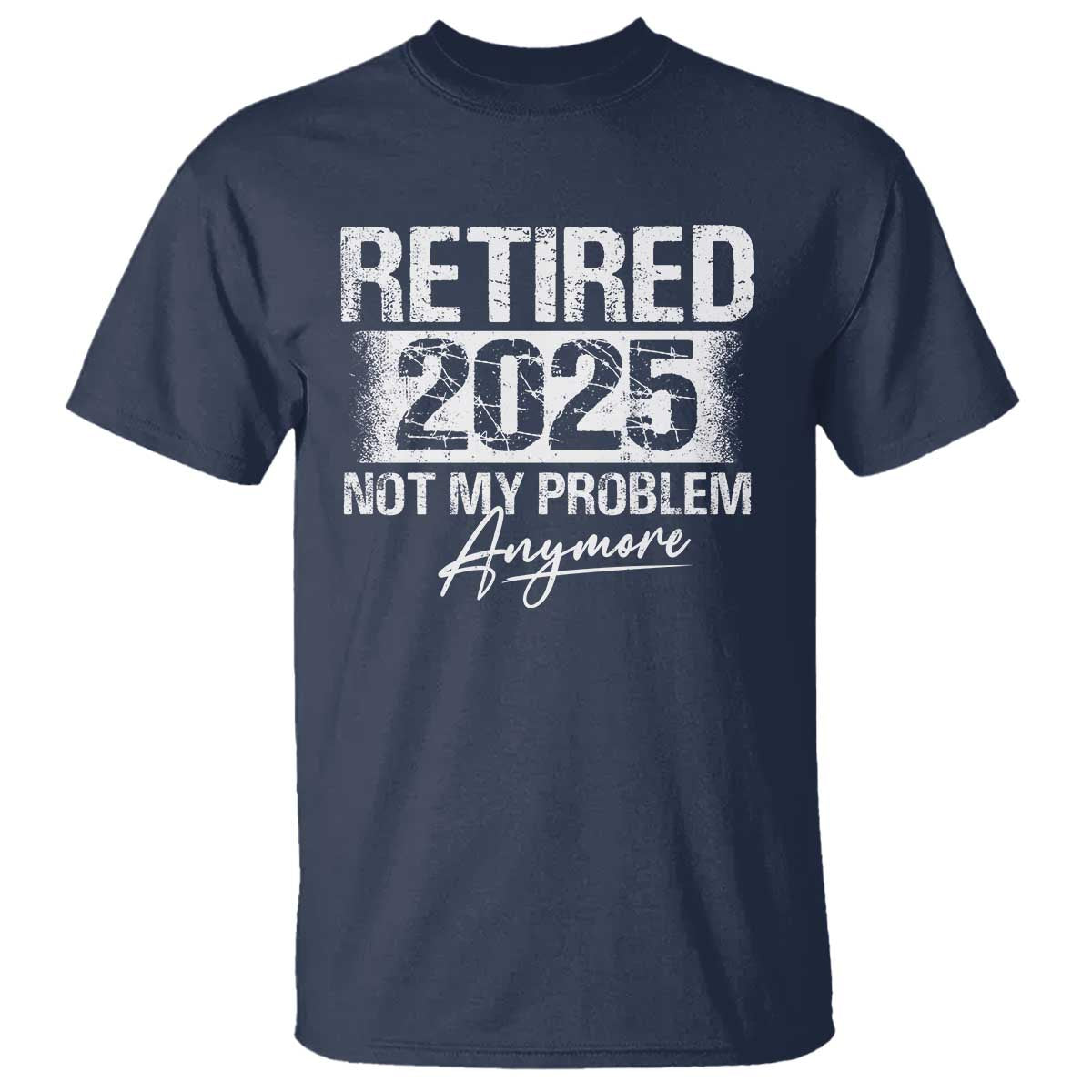 Retirement 2025 T Shirt Retired Not My Problem Anymore - Wonder Print Shop