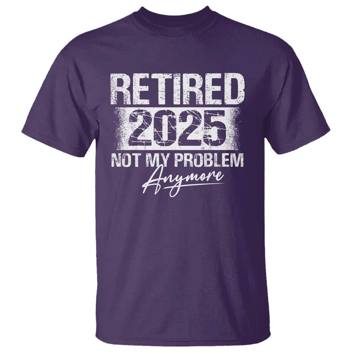 Retirement 2025 T Shirt Retired Not My Problem Anymore - Wonder Print Shop