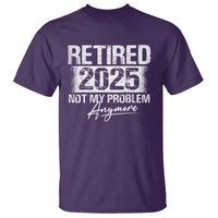 Retirement 2025 T Shirt Retired Not My Problem Anymore - Wonder Print Shop