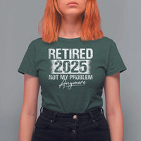 Retirement 2025 T Shirt For Women Retired Not My Problem Anymore - Wonder Print Shop