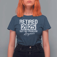 Retirement 2025 T Shirt For Women Retired Not My Problem Anymore - Wonder Print Shop