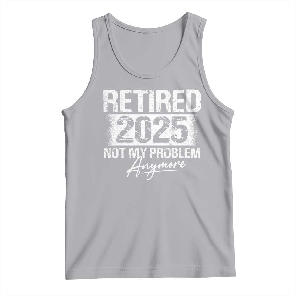 Retirement 2025 Tank Top Retired Not My Problem Anymore