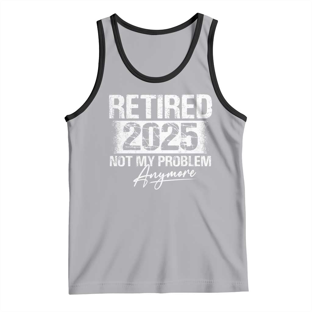 Retirement 2025 Tank Top Retired Not My Problem Anymore